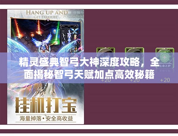 精灵盛典智弓大神深度攻略,全面揭秘智弓天赋加点高效秘籍 精灵盛典智弓大神深度攻略,全面揭秘智弓天赋加点高效秘籍