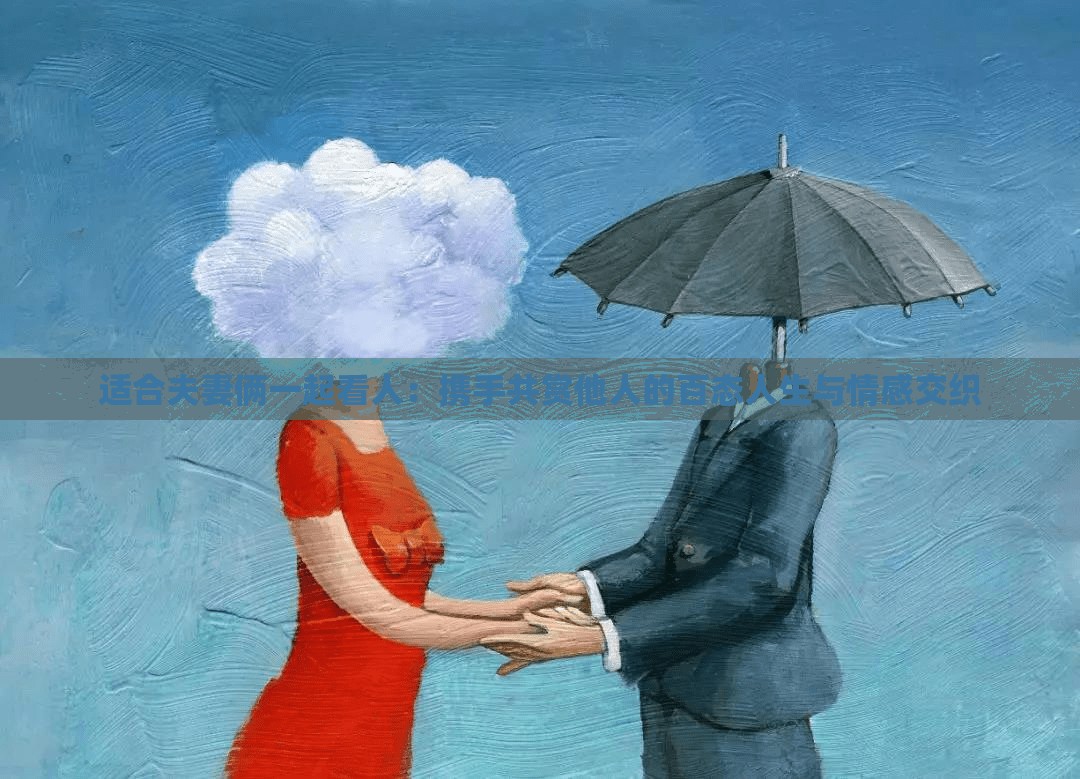 适合夫妻俩一起看人：携手共赏他人的百态人生与情感交织