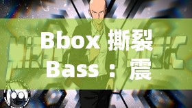 Bbox 撕裂 Bass ：震撼节奏掀起音乐狂潮的神秘力量