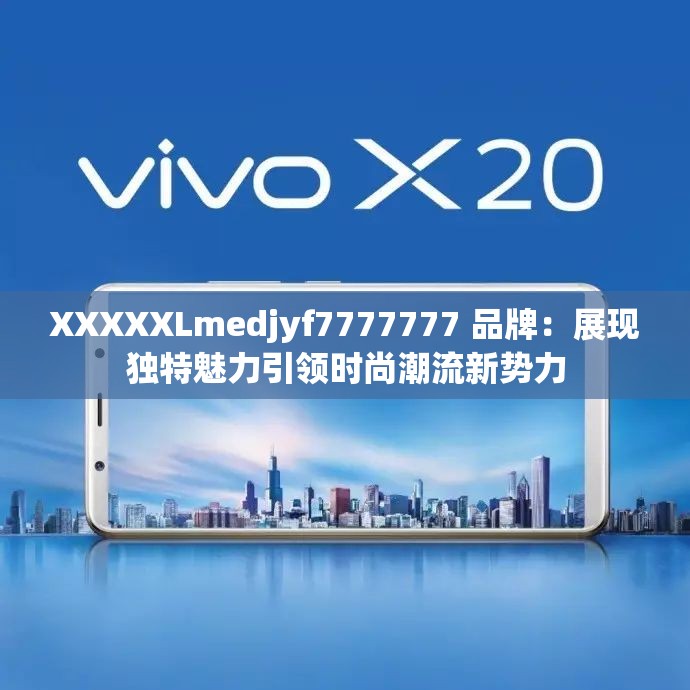 XXXXXLmedjyf7777777 品牌：展现独特魅力引领时尚潮流新势力