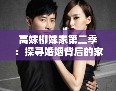 高嫁柳嫁家第二季:探寻婚姻背后的家族秘辛与情感纠葛 高嫁柳嫁家第二季:探寻婚姻背后的家族秘辛与情感纠葛
