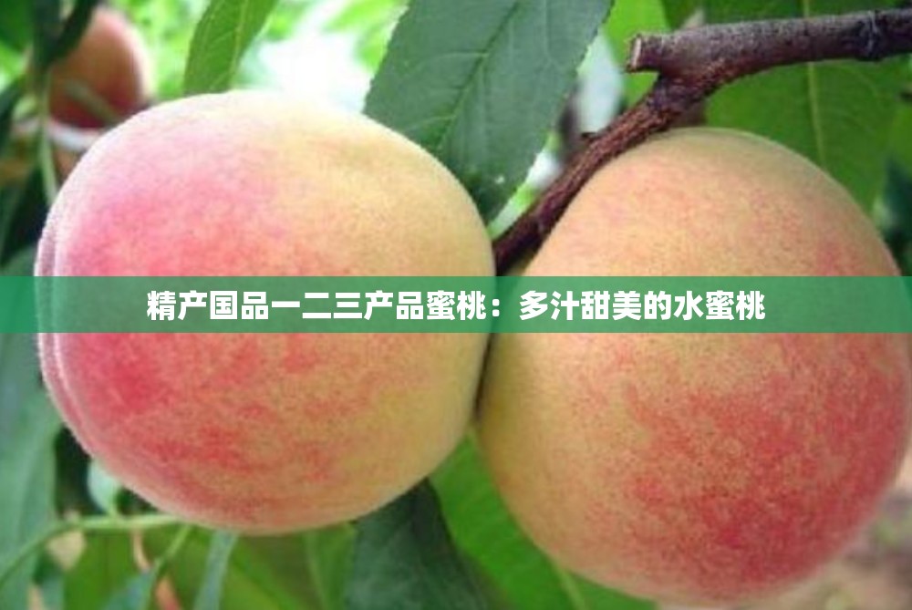 精产国品一二三产品蜜桃：多汁甜美的水蜜桃