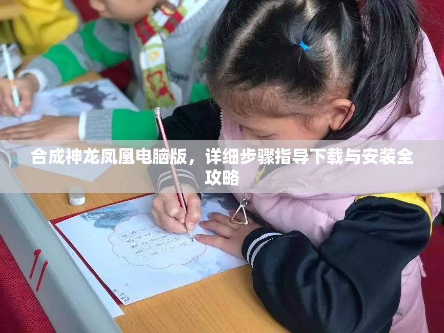 合成神龙凤凰电脑版，详细步骤指导下载与安装全攻略