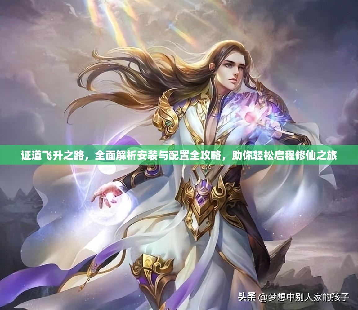 证道飞升之路,全面解析安装与配置全攻略,助你轻松启程修仙之旅 证道飞升之路,全面解析安装与配置全攻略,助你轻松启程修仙之旅