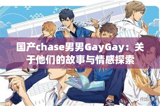国产chase男男GayGay：关于他们的故事与情感探索