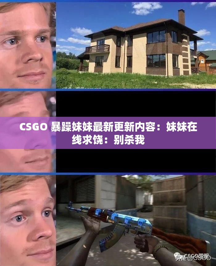 CSGO 暴躁妹妹最新更新内容：妹妹在线求饶：别杀我
