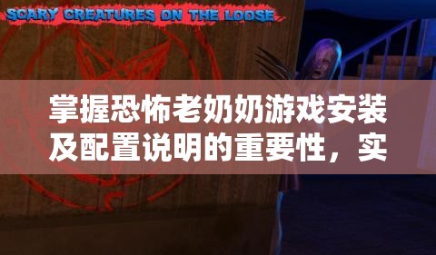 掌握恐怖老奶奶游戏安装及配置说明的重要性，实现高效游戏管理策略