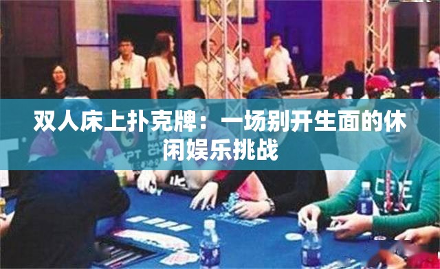 双人床上扑克牌：一场别开生面的休闲娱乐挑战