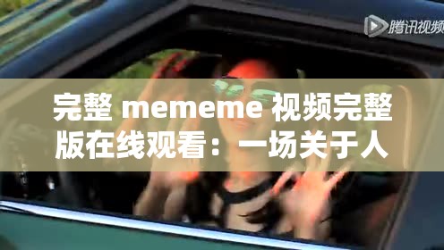 完整 mememe 视频完整版在线观看：一场关于人性的深刻探讨
