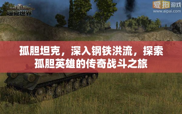 孤胆坦克，深入钢铁洪流，探索孤胆英雄的传奇战斗之旅