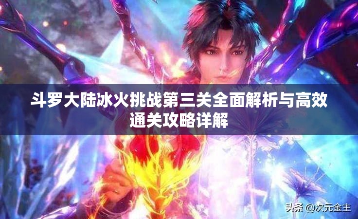 斗罗大陆冰火挑战第三关全面解析与高效通关攻略详解