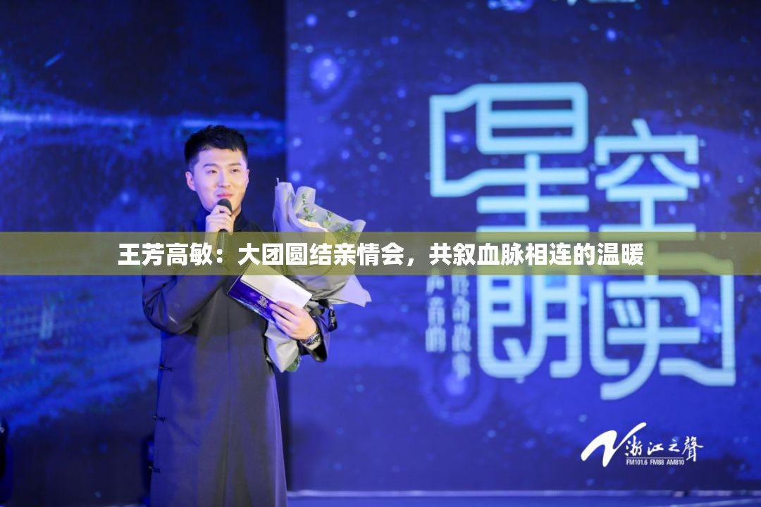 王芳高敏：大团圆结亲情会，共叙血脉相连的温暖