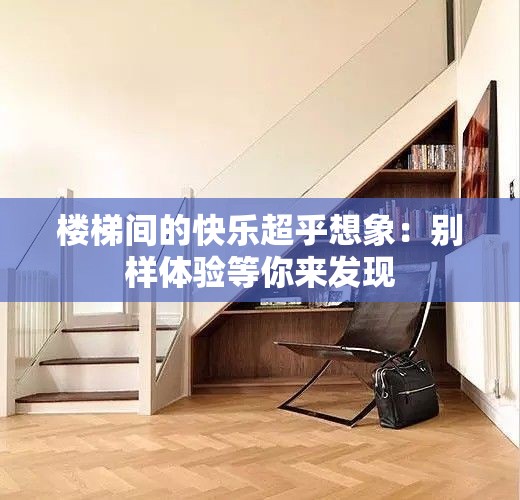 楼梯间的快乐超乎想象：别样体验等你来发现