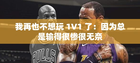 我再也不想玩 1V1 了：因为总是输得很惨很无奈