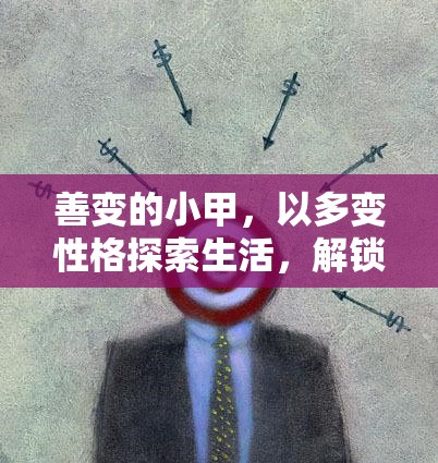 善变的小甲,以多变性格探索生活,解锁无限可能与精彩瞬间 善变的小甲,以多变性格探索生活,解锁无限可能与精彩瞬间