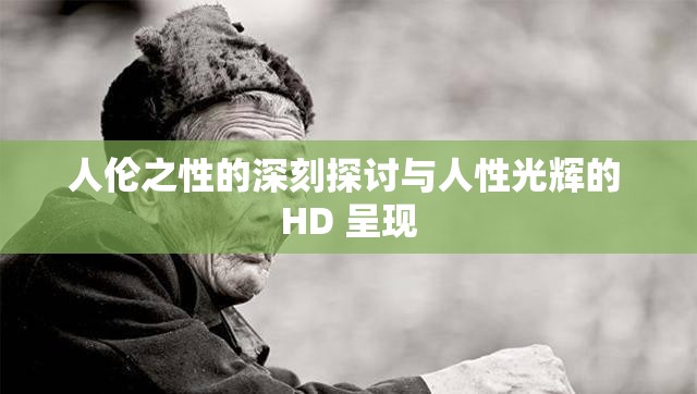 人伦之性的深刻探讨与人性光辉的 HD 呈现