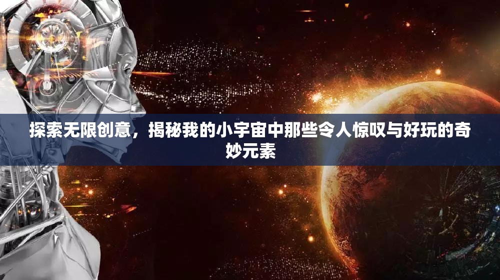 探索无限创意，揭秘我的小宇宙中那些令人惊叹与好玩的奇妙元素