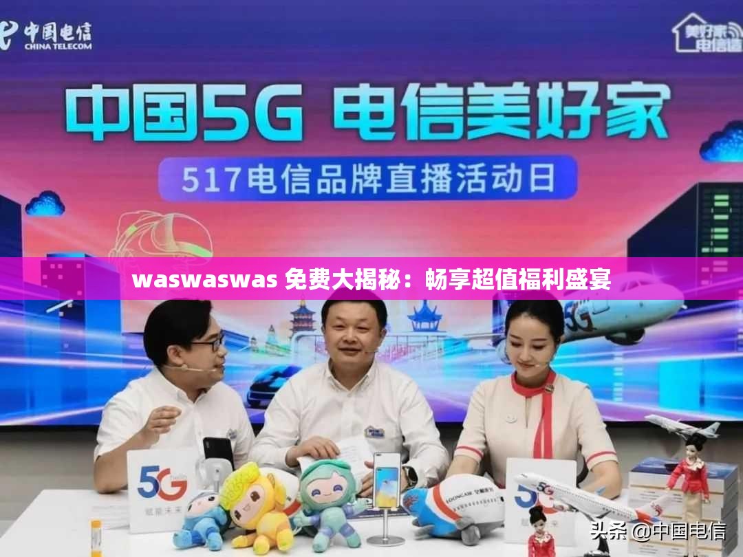 waswaswas 免费大揭秘：畅享超值福利盛宴