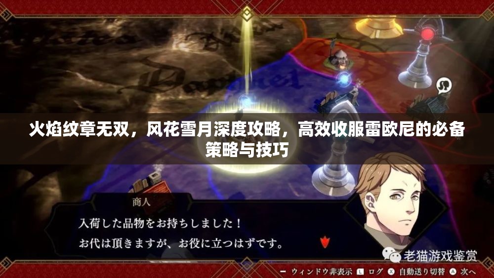 火焰纹章无双，风花雪月深度攻略，高效收服雷欧尼的必备策略与技巧