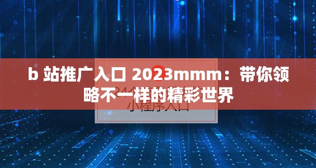 b 站推广入口 2023mmm：带你领略不一样的精彩世界
