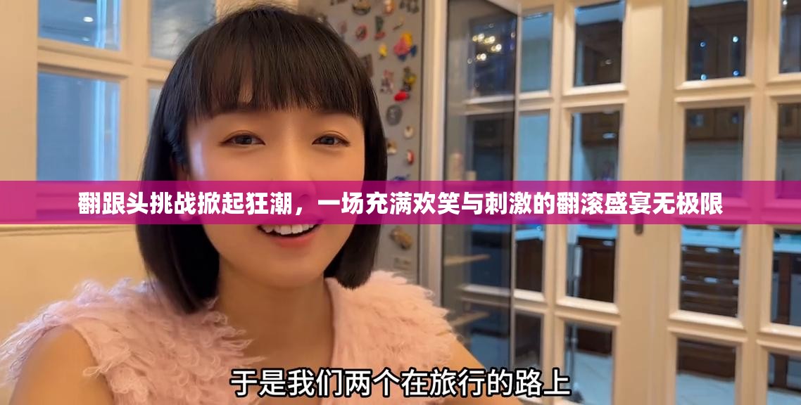 翻跟头挑战掀起狂潮，一场充满欢笑与刺激的翻滚盛宴无极限