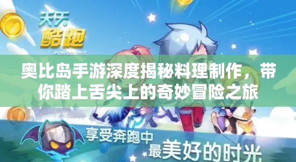 奥比岛手游深度揭秘料理制作，带你踏上舌尖上的奇妙冒险之旅