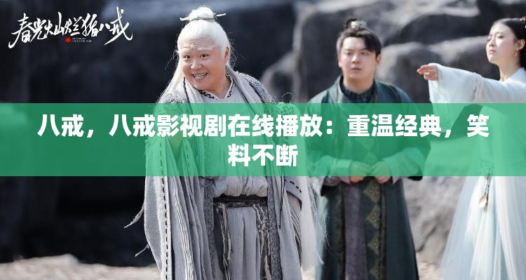 八戒，八戒影视剧在线播放：重温经典，笑料不断