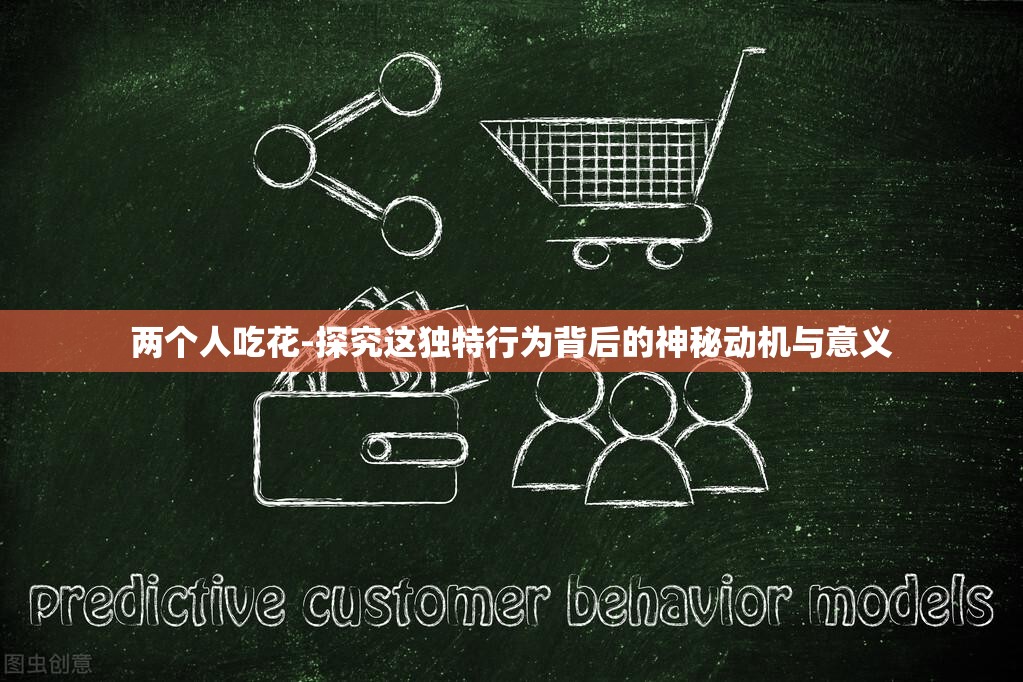 两个人吃花-探究这独特行为背后的神秘动机与意义