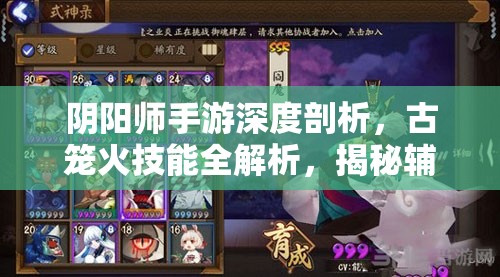 阴阳师手游深度剖析，古笼火技能全解析，揭秘辅助界的璀璨明星