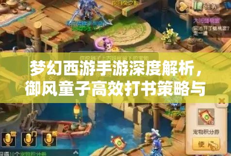 梦幻西游手游深度解析，御风童子高效打书策略与技巧揭秘