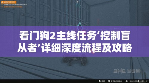 看门狗2主线任务‘控制盲从者’详细深度流程及攻略指南
