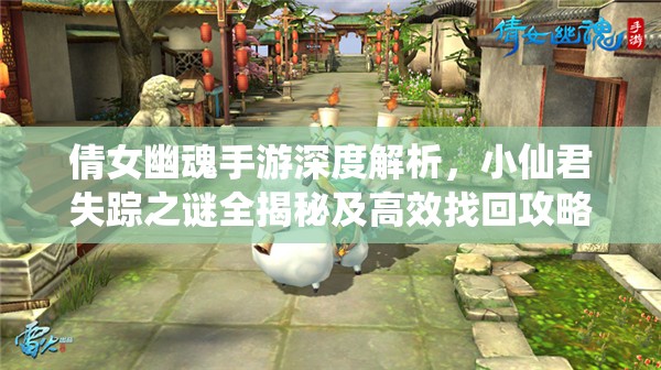 倩女幽魂手游深度解析,小仙君失踪之谜全揭秘及高效找回攻略 倩女幽魂手游深度解析,小仙君失踪之谜全揭秘及高效找回攻略