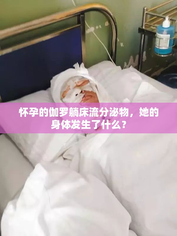 怀孕的伽罗躺床流分泌物，她的身体发生了什么？