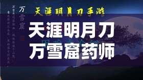 天涯明月刀万雪窟药师挑战深度解析，全面掌握制胜策略与技巧全攻略