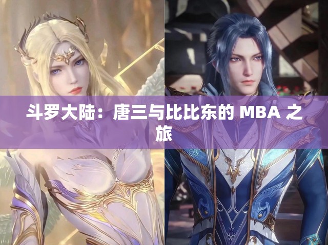 斗罗大陆：唐三与比比东的 MBA 之旅