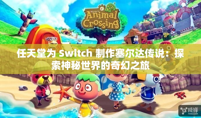 任天堂为 Switch 制作塞尔达传说：探索神秘世界的奇幻之旅