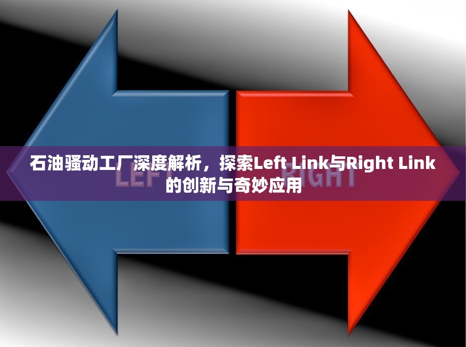 石油骚动工厂深度解析，探索Left Link与Right Link的创新与奇妙应用