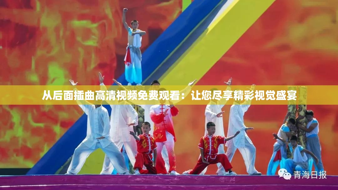 从后面插曲高清视频免费观看：让您尽享精彩视觉盛宴