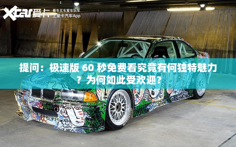 提问：极速版 60 秒免费看究竟有何独特魅力？为何如此受欢迎？