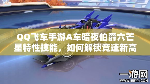 QQ飞车手游A车暗夜伯爵六芒星特性技能，如何解锁竞速新高度？