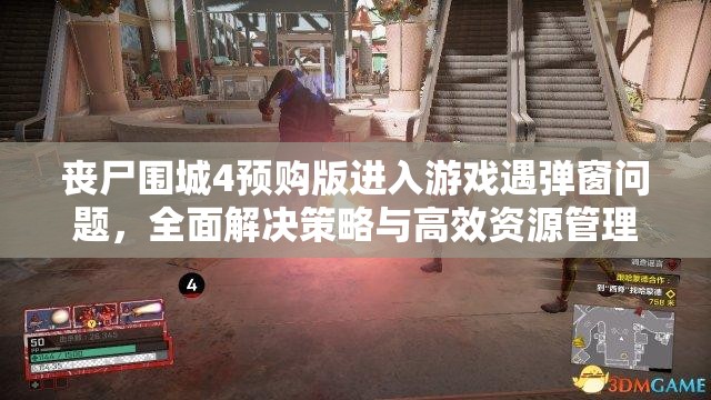 丧尸围城4预购版进入游戏遇弹窗问题，全面解决策略与高效资源管理指南