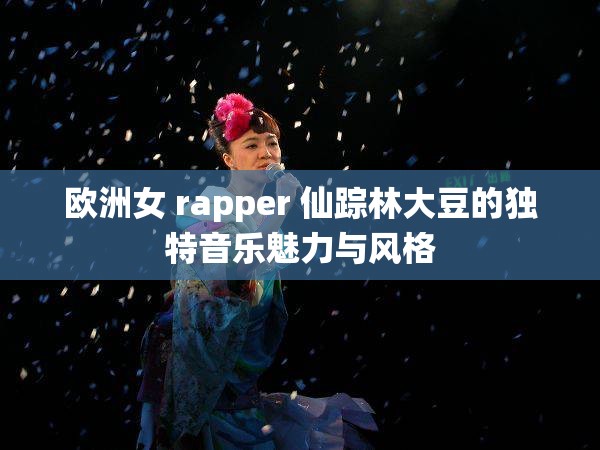 欧洲女 rapper 仙踪林大豆的独特音乐魅力与风格