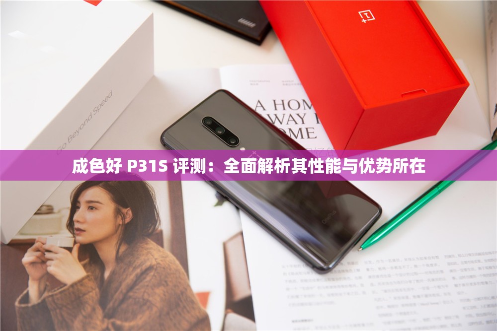 成色好 P31S 评测：全面解析其性能与优势所在