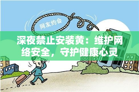 深夜禁止安装黄：维护网络安全，守护健康心灵