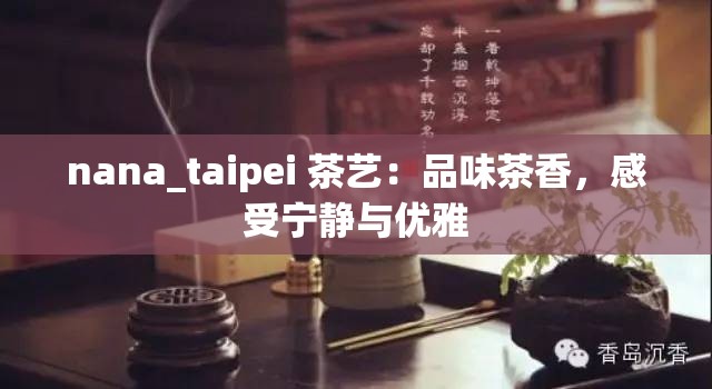 nana_taipei 茶艺：品味茶香，感受宁静与优雅