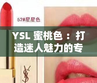 YSL 蜜桃色 ：打造迷人魅力的专属色彩选择