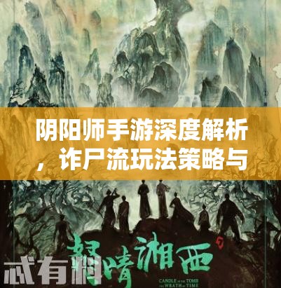 阴阳师手游深度解析，诈尸流玩法策略与实战技巧全攻略