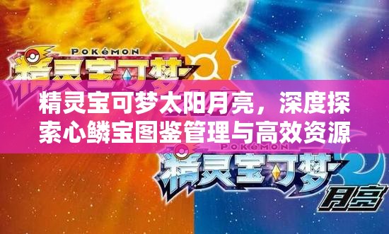 精灵宝可梦太阳月亮，深度探索心鳞宝图鉴管理与高效资源利用策略