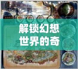 解锁幻想世界的奇幻之旅，最终幻想15世界地图全获取详细攻略