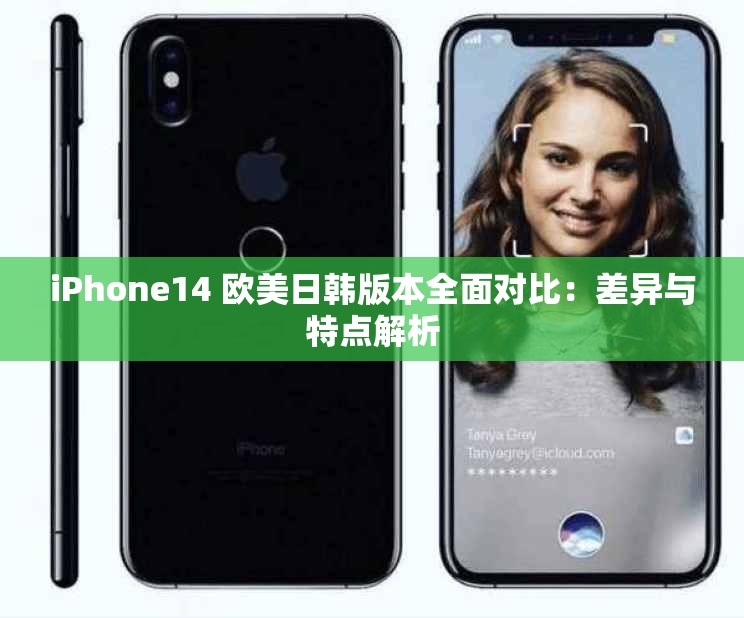 iPhone14 欧美日韩版本全面对比：差异与特点解析